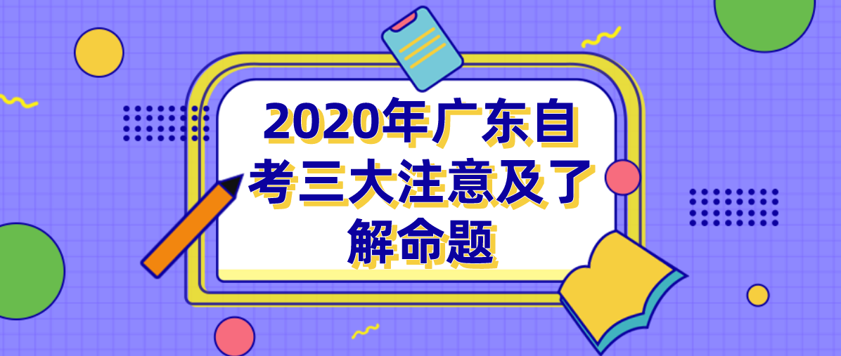 2020年广东自考三大注意及了解命题