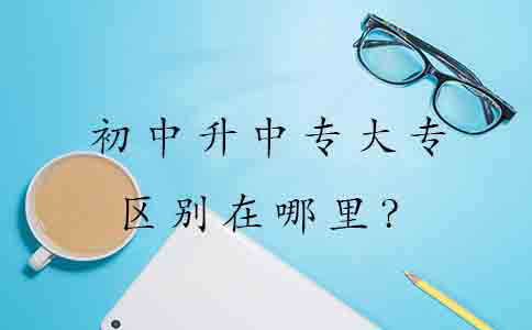 初中升中专大专的区别在哪里?